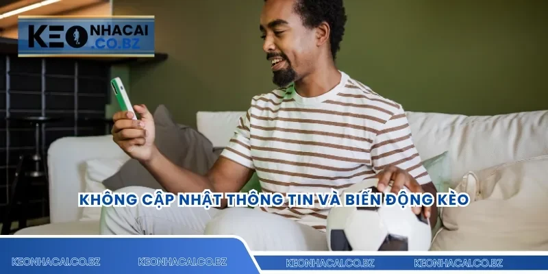 Không cập nhật thông tin và biến động kèo