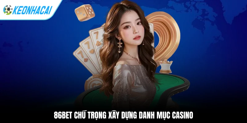 86BET chú trọng xây dựng danh mục casino