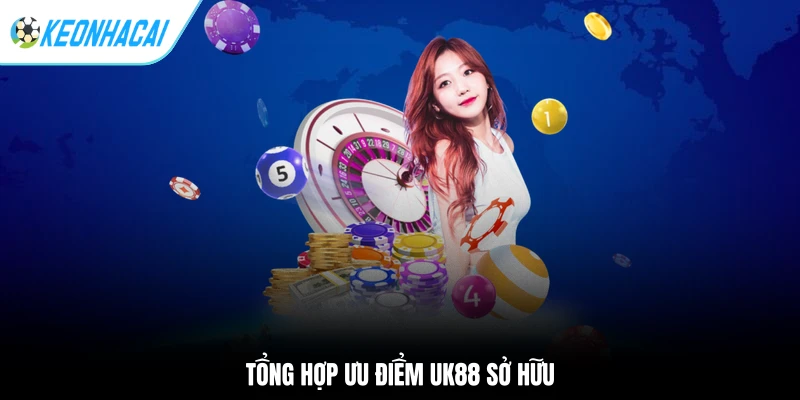 UK88 - Thương Hiệu Cá Cược Quốc Tế Hội Tụ Nhiều Điểm Mạnh 2 Tổng hợp ưu điểm UK88 sở hữu
