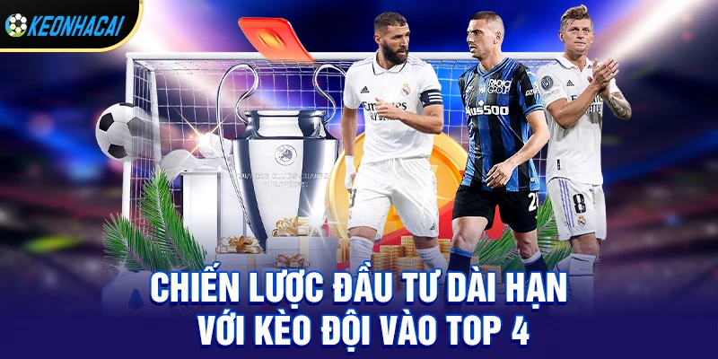 Kèo Đội Vào Top 4 – Bí Quyết Chọn Kèo Sinh Lời Cao Nhất Mùa Giải