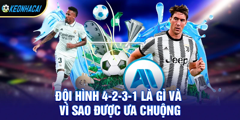 Đội hình 4-2-3-1 là gì và vì sao được ưa chuộng