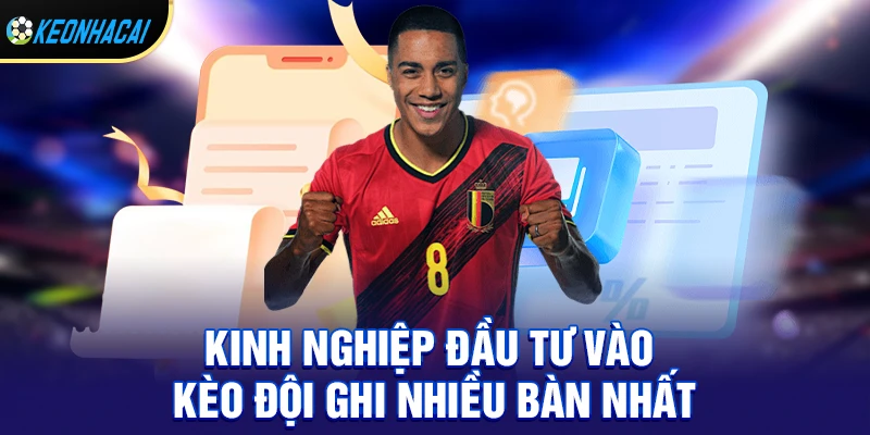 Kinh nghiệm nâng cao khi đầu tư vào kèo đội ghi nhiều bàn nhất