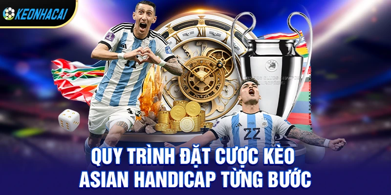 Quy trình đặt cược kèo asian handicap từng bước chi tiết